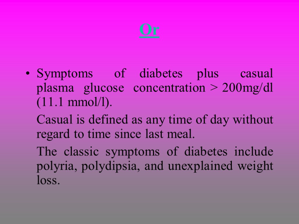 Or Symptoms of diabetes plus casual plasma glucose concentration > 200mg/dl (11.1 mmol/l). Casual